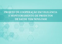Projeto de Cooperação em vigilância e monitoramento de produtos de saúde tem nova fase