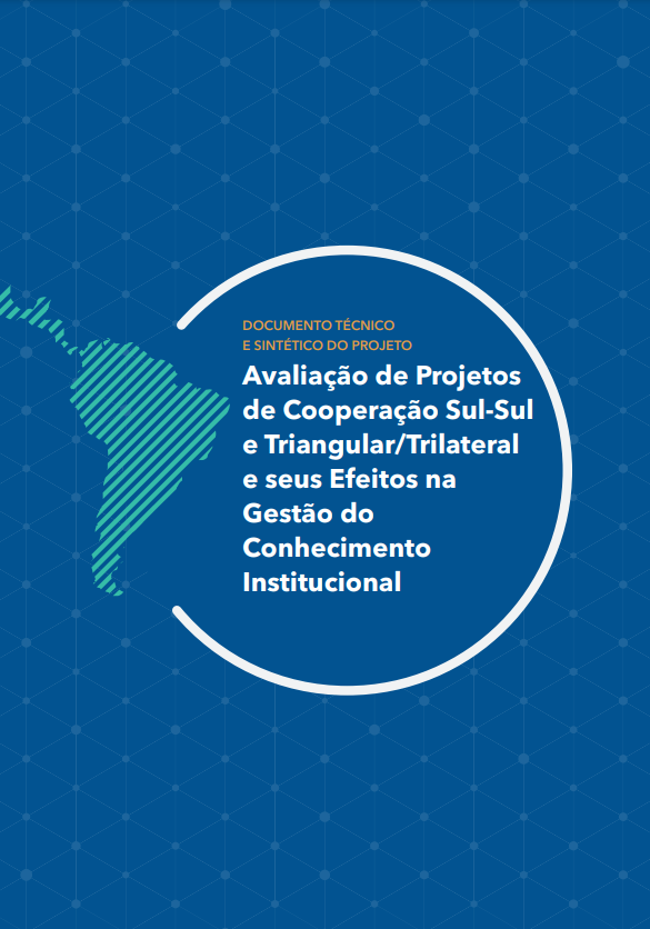 Avaliação de Projetos de Cooperação Sul-Sul e Triangular e seus Efeitos na Gestão de Conhecimento Institucional