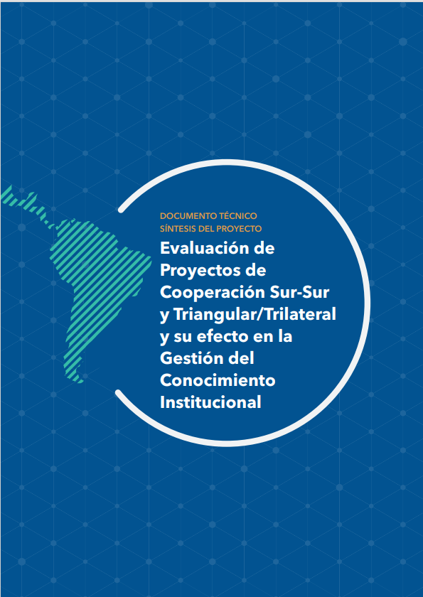 Evaluación de Proyectos de Cooperación Sur-Sur y Triangular Trilateral y su efecto en la Gestión del Conocimiento Institucional