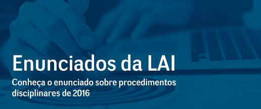 Enunciados da LAI - Conheça o enunciado sobre procedimentos disciplinares de 2016