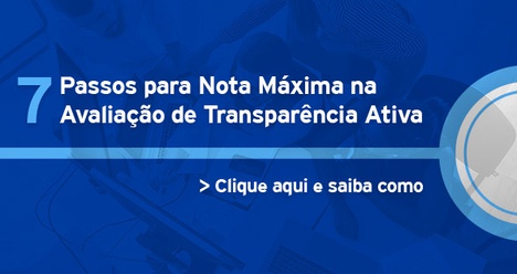 7 passos para nota máxima na avaliação da Transparência Ativa