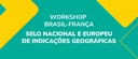 Workshop Brasil/França - Selo nacional e europeu de indicações
