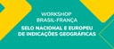Workshop Brasil/França - Selo nacional e europeu de indicações