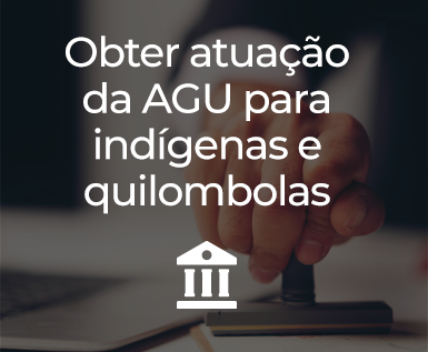Obter atuação da AGU pra indígena e quilombolas