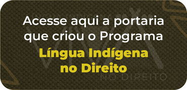 Acesse aqui a portaria que criou o Programa Língua Indígena no Direito