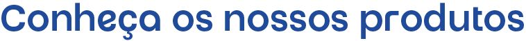 Conheça nossos produtos