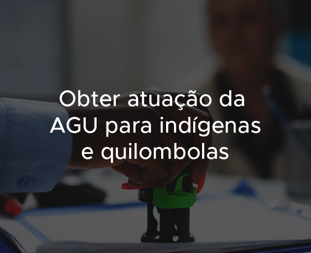 Obter atuação da AGU pra indígena e quilombolas