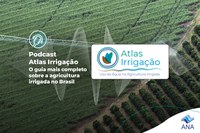Está no ar o Podcast da Água sobre o Atlas Irrigação