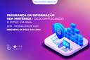 Informações sobre o curso Segurança da Informação sem Mistérios – Descomplicando a POSIC da ANA