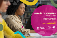 Seleções de bolsistas da ANA e do CNPq recebem inscrições até 26 de outubro para diversas áreas de atuação em projetos de pesquisa
