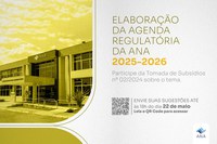 Tomada de subsídios da ANA sobre elaboração da Agenda Regulatória 2025-2026 se encerra nesta quarta (22)