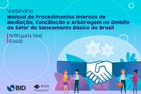Webinário da ANA discute elaboração de manual para mediação, conciliação e arbitragem de conflitos no setor de saneamento nesta quarta (14)
