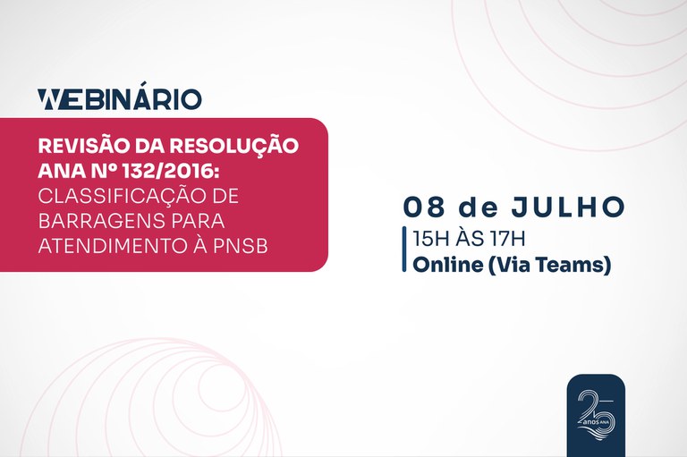 Informações sobre o Webinário Revisão da Resolução nº 132/2016 – Classificação de Barragens para Atendimento à PNSB