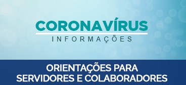 Coronavírus - orientações para colaboradores e servidores