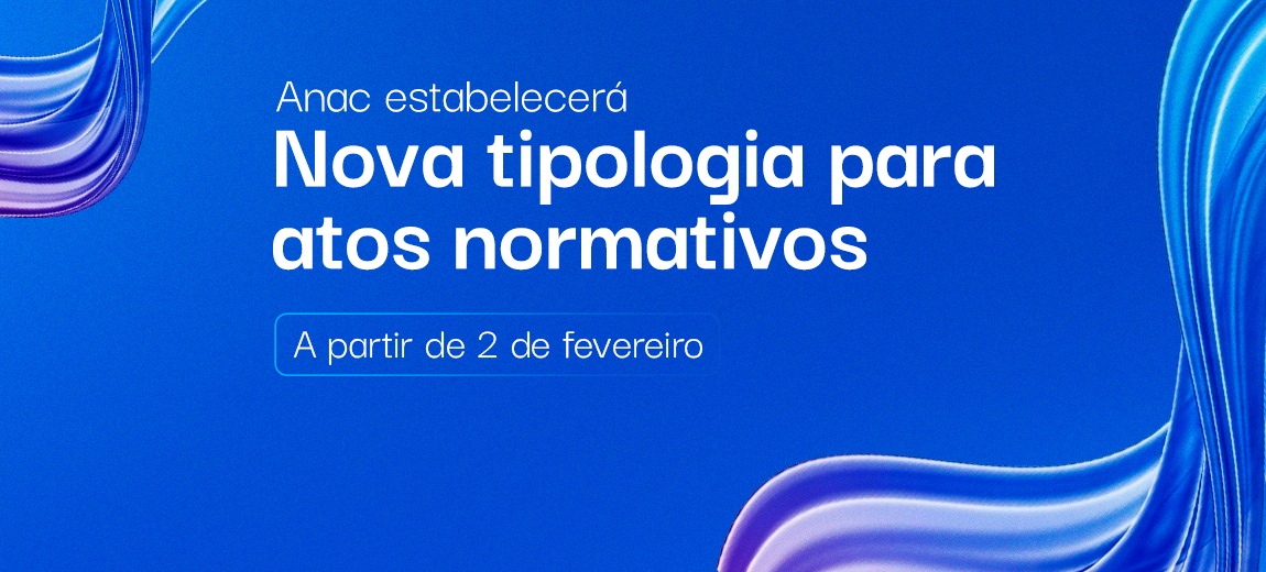 Tipologia de atos normativos da Anac vai mudar. Confira as novidades!