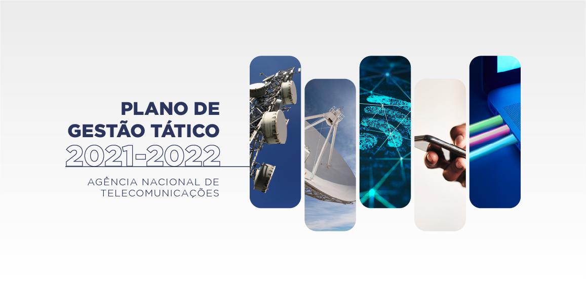 Na imagem se lê "Plano de Gestão Tático 2021-2022 Agência Nacional de Telecomunicações" à esquerda e indo do centro para a direita há imagens de uma torre de telecomunicações e suas antenas, de uma antena parabólica, uma arte em azul com sinal de banda larga, um celular e , por fim, uma imagem de cabos de transmissão de dados conectados a um aparelho.
