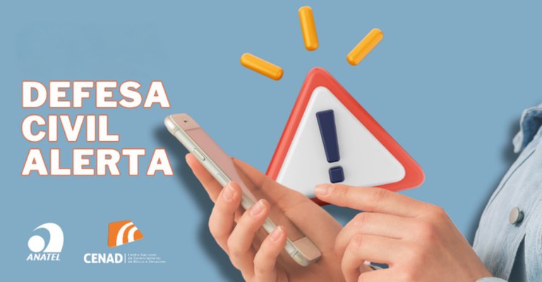 A imagem apresenta um celular segurado por uma pessoa, ao lado há um ícone triangular de alerta, com um ponto de exclamação. Em destaque à esquerda, há, em letras maiúsculas, o texto: “DEFESA CIVIL ALERTA”. Na parte inferior aparecem os logotipos da Anatel (Agência Nacional de Telecomunicações) e do CENAD (Centro Nacional de Gerenciamento de Riscos e Desastres).