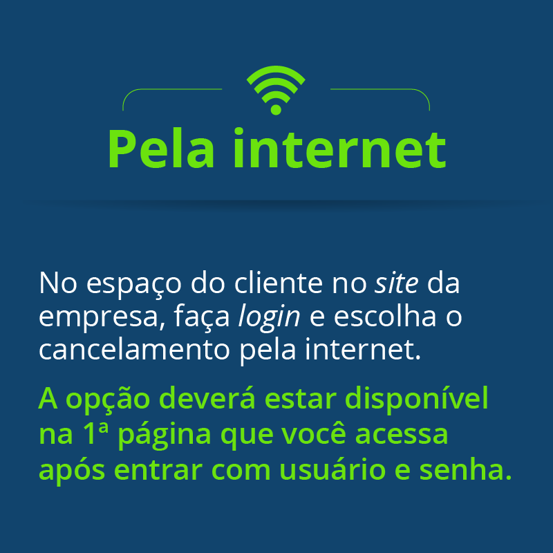 Pela internet: no espaço do cliente no site da empresa, faça login e escolha o cancelamento pela internet. A opção deverá estar disponível na 1ª página que você acessa após entrar com usuário e senha.
