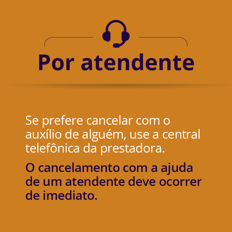 Por atendente: se prefere cancelar com o auxílio de alguém, use a central telefônica da prestadora. O cancelamento com a ajuda de um atenente deve ocorrer de imediato.