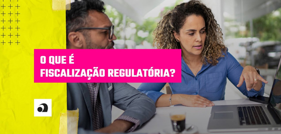O que é Fiscalização Regulatória