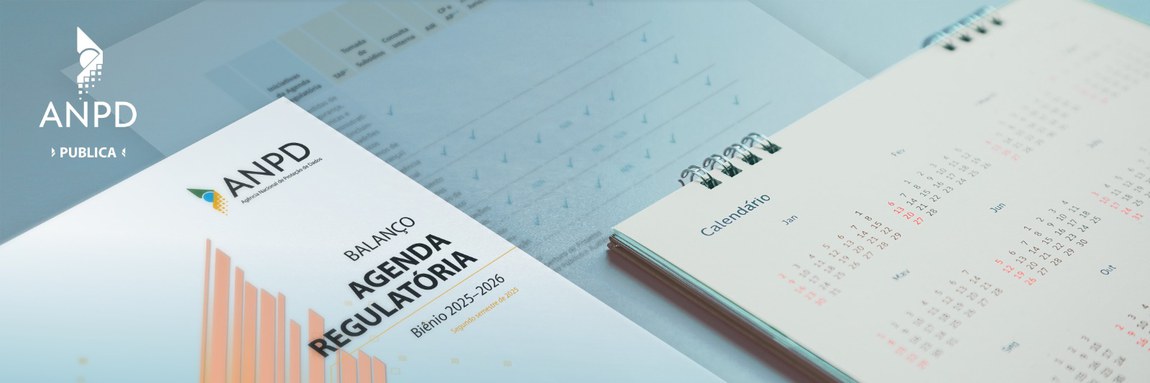 ANPD divulga relatório de execução da Agenda Regulatória 2025–2026 - 2º semestre