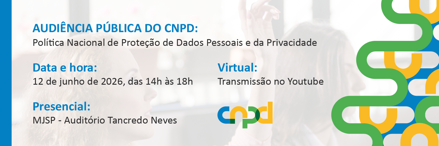 Banner da audiência pública do CNPD sobre proteção de dados e privacidade. Informações: 12 de junho de 2026, das 14h às 18h, presencial no Ministério da Justiça e Segurança Pública – Auditório Tancredo Neves e transmissão no YouTube.