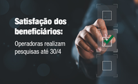 Satisfação dos beneficiários: operadoras realizam pesquisas até 30/4
