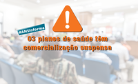 ANS suspende a comercialização de 3 planos de saúde