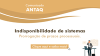Comunicado ANTAQ: Indisponibilidade de sistemas e prorrogação de prazos processuais