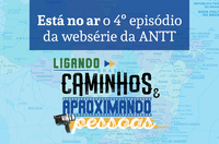 ANTT divulga 4º episódio da websérie “Ligando caminhos e aproximando pessoas”
