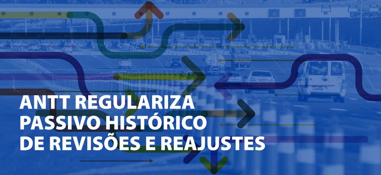 Arte com os dizeres ANTT regulariza passivo histórico de revisões e reajustes tarifários nas rodovias federais