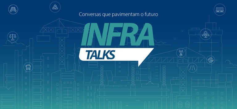 Infra Talks: Sustentabilidade e inovação no centro das concessões de infraestrutura