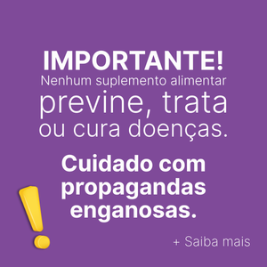 Importante! Nenhum suplemento alimentar previne, trata ou cura doenças. Cuidado com propagandas enganosas.