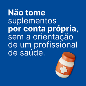 Não tome suplementos por conta própria, sem a orientação de um profissional de saúde.