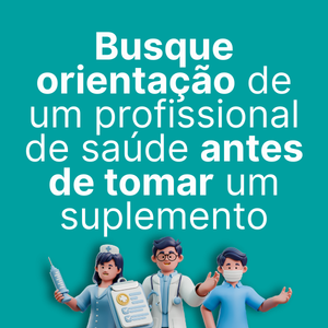 Não tome suplementos sem indicação e acompanhamento profissional.