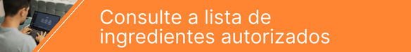 Consulte a lista de ingredientes autorizados