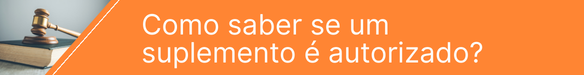 Como saber se um suplemento é autorizado?