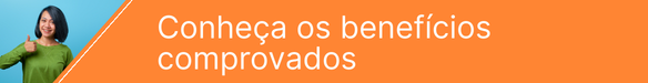 Conheça os benefícios comprovados