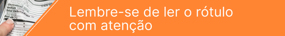 Lembre-se de ler o rótulo com atenção