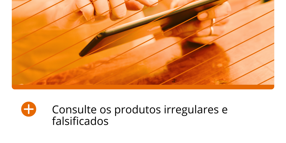 Consulte os produtos irregulares e falsificados