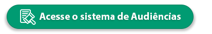 botao de fundo verde e texto: Acesse o sistema de audiencias
