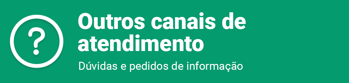 Banner de fundo verde com o texto: Outros canais de atendimento - dúvidas e pedidos de informação