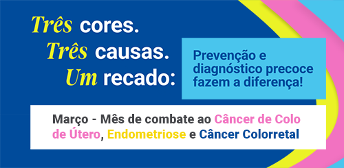 Banner de fundo azul com texto: Tres cores, três causas, um recado: Prevenção e diagnóstico precoce fazem a diferença. Março - mês de combate ao CNancer de colo de útero, endometriose e CIancer Colorretal