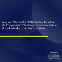 Arquivo Nacional e UERJ firmam Acordos de Cooperação Técnica para preservação e difusão de documentos históricos