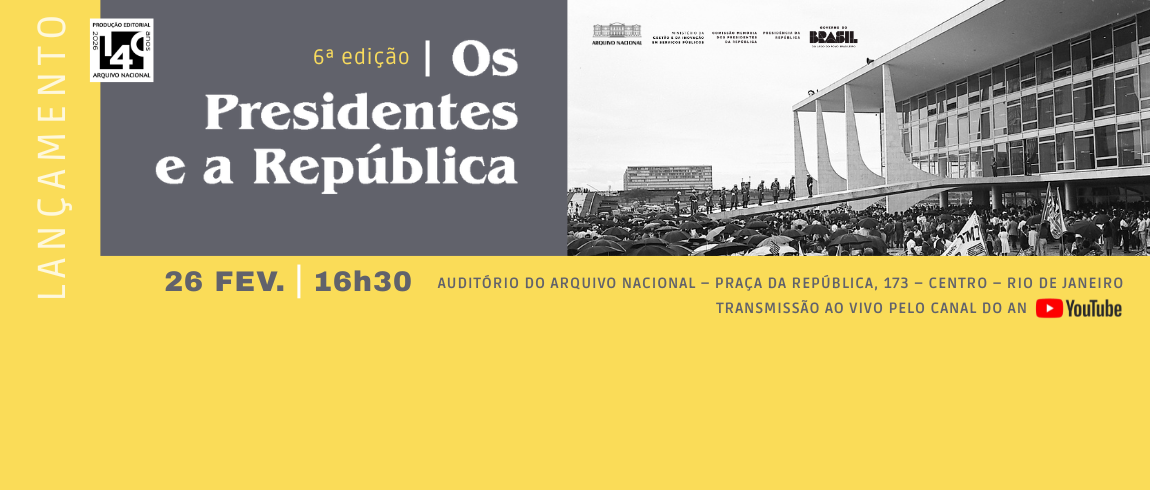 Arquivo Nacional lança 6ª edição de “Os Presidentes e a República” no dia 26 de fevereiro