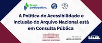 Consulta pública da Política de Acessibilidade e Inclusão do Arquivo Nacional