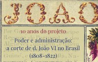 Dez anos do projeto “Poder e administração: a corte de d. João VI no Brasil (1808-1822)