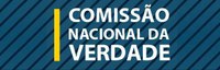 Memórias Reveladas passa a abrigar a página oficial da Comissão Nacional da Verdade