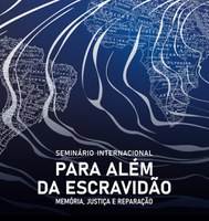 Seminário internacional discute escravidão, memória e reparação no Arquivo Nacional