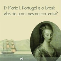 D. Maria I Portugal e o Brasil: elos de uma mesma corrente